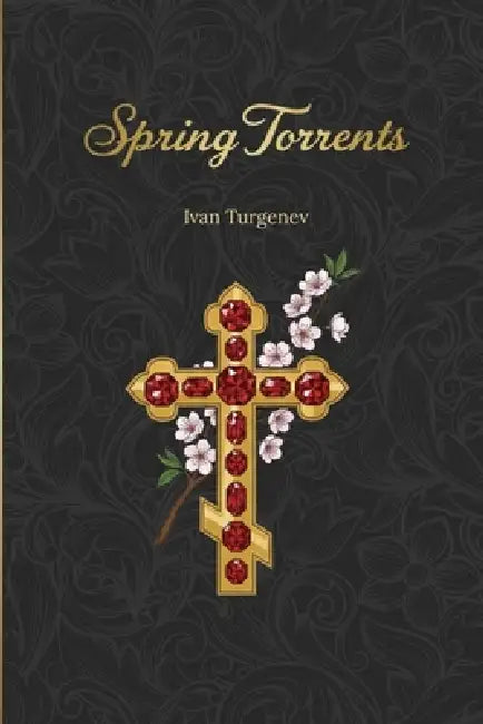 Spring Torrents: A novel about the betrayal of love by Ivan Sergeevich Turgenev, Constance Garnett