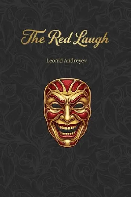The Red Laugh: A surreal parable about the insane horrors of war by Leonid Andreyev, Yulia Basharova