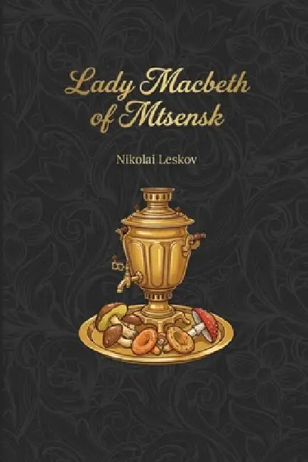 Lady Macbeth of Mtsensk: Murders for a scoundrel by Nikolai Leskov, Yulia Basharova