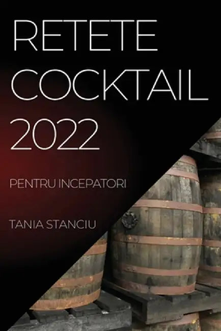 Retete Cocktail 2022: Pentru Incepatori by Tania Stanciu