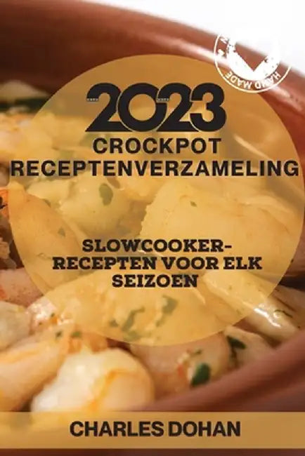 Crockpot receptenverzameling 2023: Slowcooker-recepten voor elk seizoen by Charles Dohan
