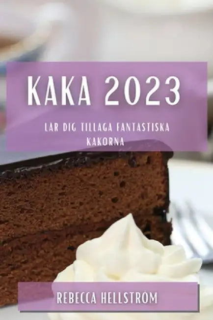 Kaka 2023: Lär dig tillaga fantastiska kakorna by Rebecca Hellström