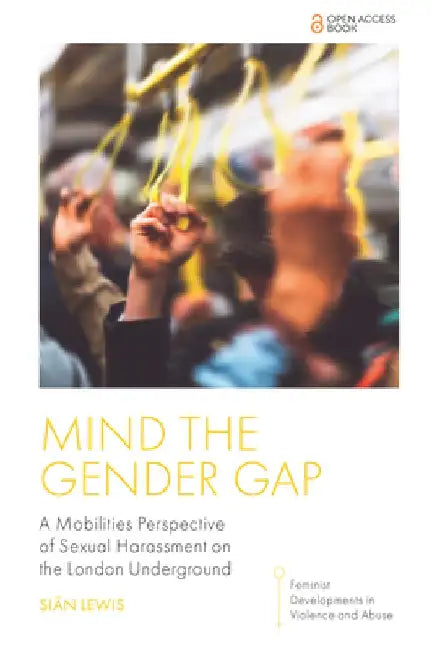 Mind the Gender Gap: A Mobilities Perspective of Sexual Harassment on the London Underground by Siân Lewis