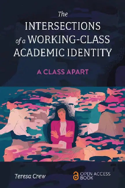 The Intersections of a Working-Class Academic Identity: A Class Apart by Teresa Crew