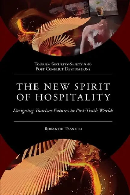 The New Spirit of Hospitality: Designing Tourism Futures in Post-Truth Worlds by Rodanthi Tzanelli