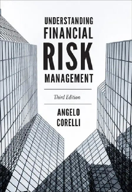Understanding Financial Risk Management, Third Edition by Angelo Corelli