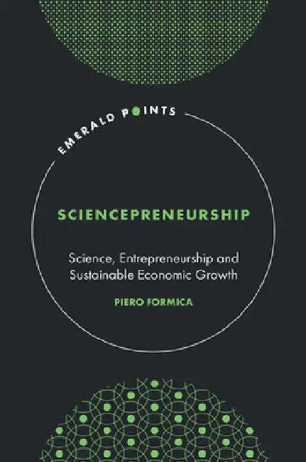 Sciencepreneurship: Science, Entrepreneurship and Sustainable Economic Growth by Piero Formica