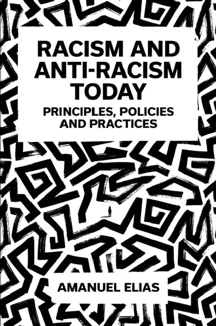 Racism and Anti-Racism Today: Principles, Policies and Practices by Amanuel Elias