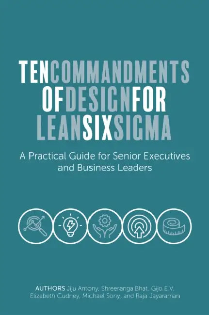 Ten Commandments of Design for Lean Six SIGMA: A Practical Guide for Senior Executives and Business Leaders by Jiju Antony, Shreeranga Bhat, Gijo E. V.