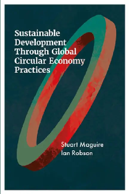 Sustainable Development Through Global Circular Economy Practices by Stuart Maguire