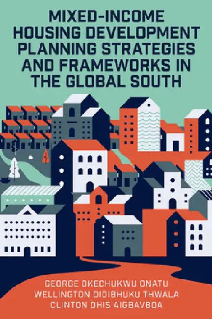 Mixed-Income Housing Development Planning Strategies and Frameworks in the Global South by George Okechukwu Onatu