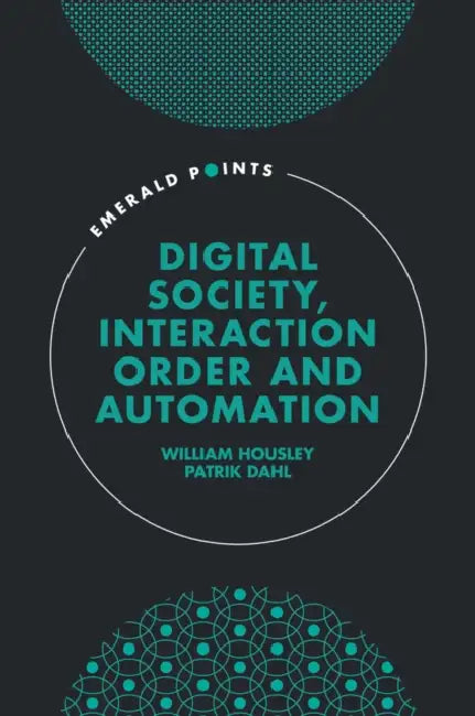 Digital Society, Interaction Order and Automation by William Housley, Patrik Dahl