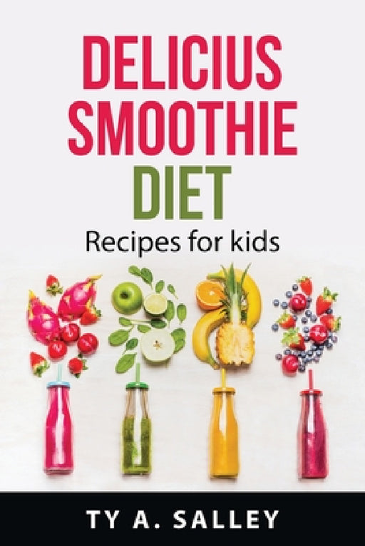 Delicius smoothie diet: Recipes for kids by Ty a Salley