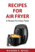 Recipes for Air Fryer: A Recipe For Every Taste by Richard E Wicks