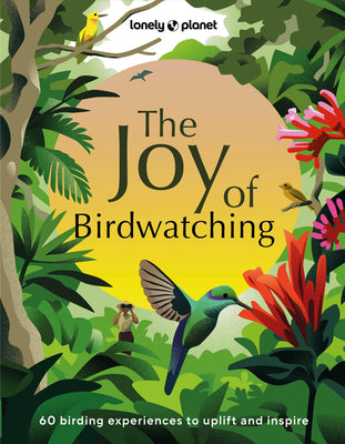 Lonely Planet the Joy of Birdwatching 1 by Lonely Planet