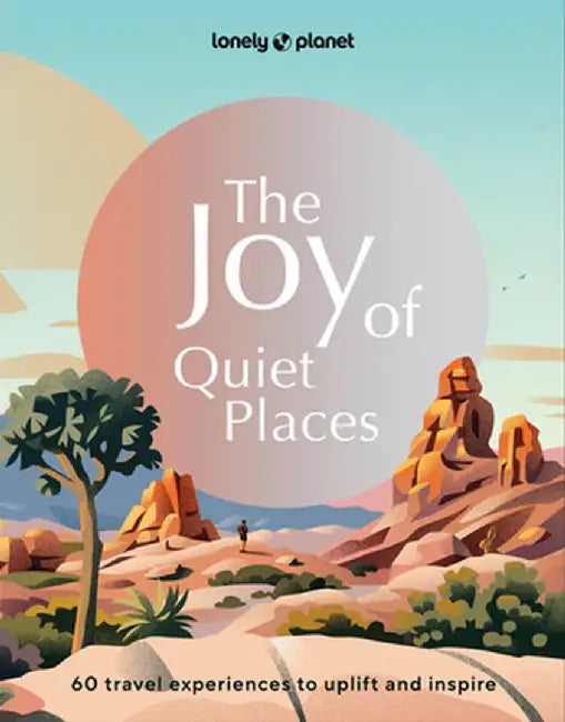Lonely Planet the Joy of Quiet Places 1 by Lonely Planet