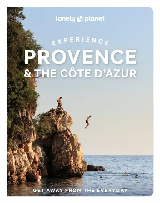 Lonely Planet Experience Provence & the Cote d'Azur by Anna Richards, Chrissie McClatchie, Ashley Parsons