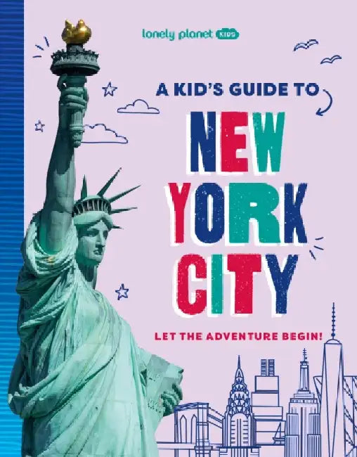 Lonely Planet Kids A Kid's Guide to New York City: Let the Adventure Begin! by Lonely Planet Kids
