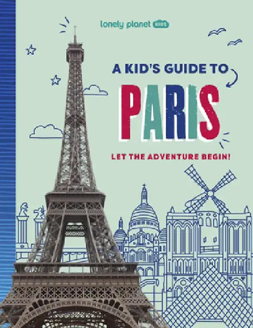 Lonely Planet Kids a Kid's Guide to Paris: Let the Adventure Begin! by Lonely Planet