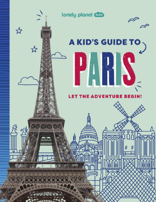Lonely Planet Kids a Kid's Guide to Paris: Let the Adventure Begin! by Lonely Planet