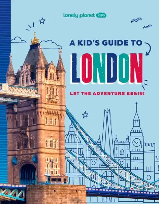 Lonely Planet Kids A Kid's Guide to London: Let the Adventure Begin! by Lonely Planet Kids