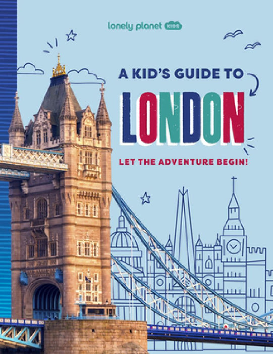 Lonely Planet Kids a Kid's Guide to London: Let the Adventure Begin! by Lonely Planet