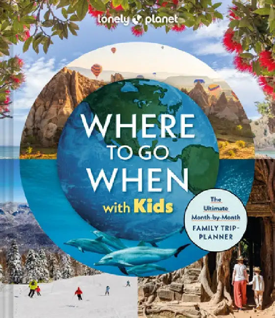 Lonely Planet Where To Go When With Kids by Lonely Planet