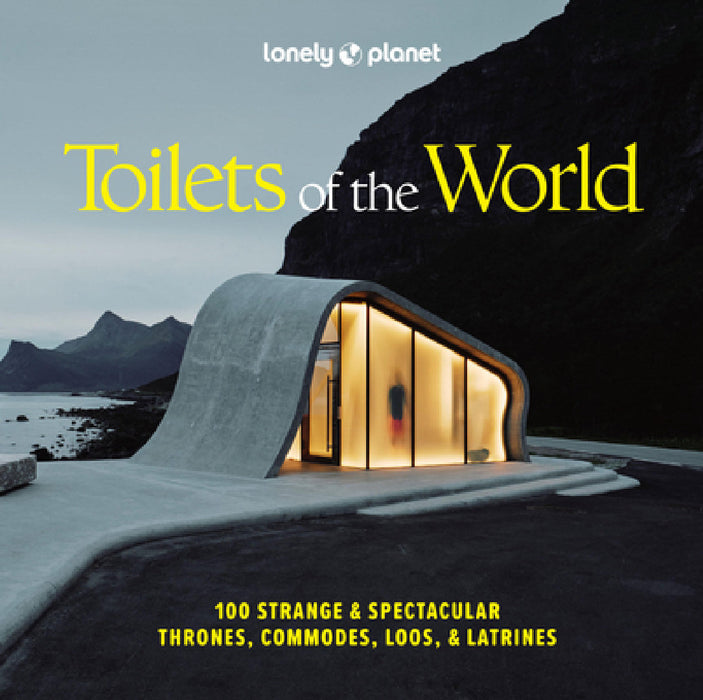 Lonely Planet Toilets of the World: 100 Strange and Spectacular Thrones, Commodes, Loos, and Latrines by Lonely Planet