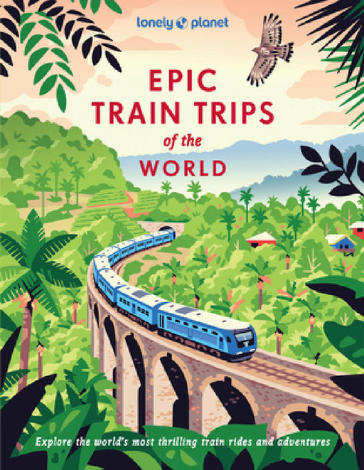 Lonely Planet Epic Train Trips of the World by Lonely Planet