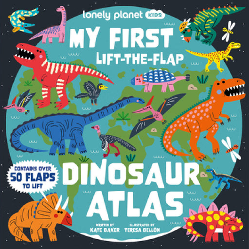 Lonely Planet Kids My First Lift-The-Flap Dinosaur Atlas: Contains Over 50 Flaps to Lift by Kate Baker, Teresa Bellón