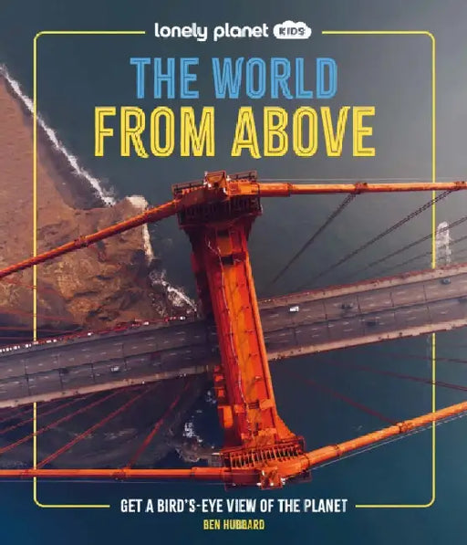Lonely Planet Kids The World from Above: Get a Bird's-Eye View of the Planet by Lonely Planet Kids