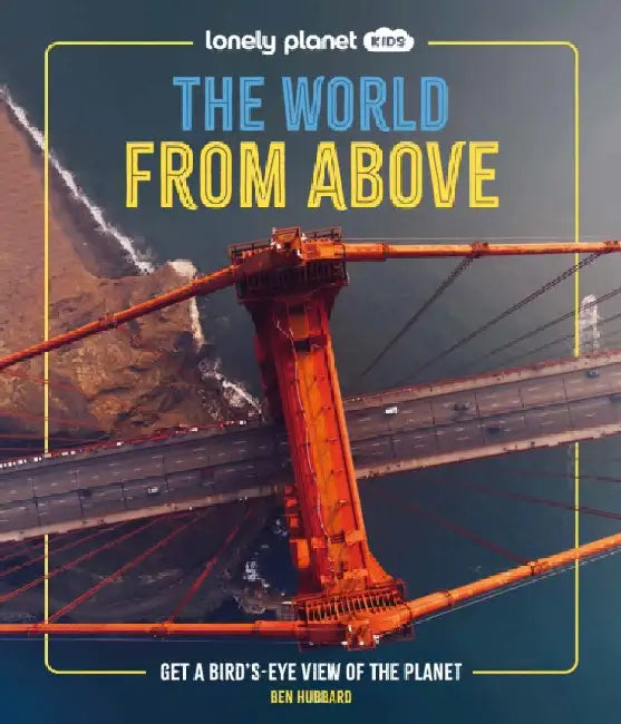 Lonely Planet Kids The World from Above: Get a Bird's-Eye View of the Planet by Lonely Planet Kids