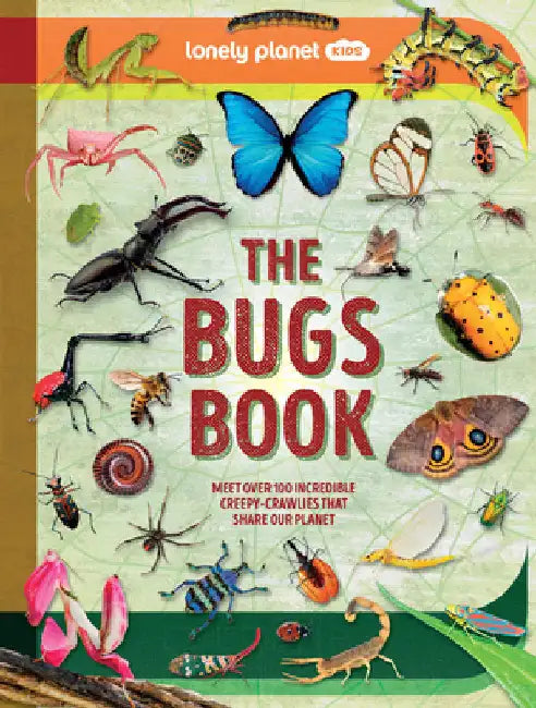 Lonely Planet Kids the Bugs Book: Meet Over 100 Incredible Creepy-Crawlies That Share Our Planet by Lonely Planet