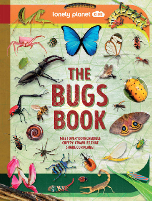 Lonely Planet Kids the Bugs Book: Meet Over 100 Incredible Creepy-Crawlies That Share Our Planet by Lonely Planet