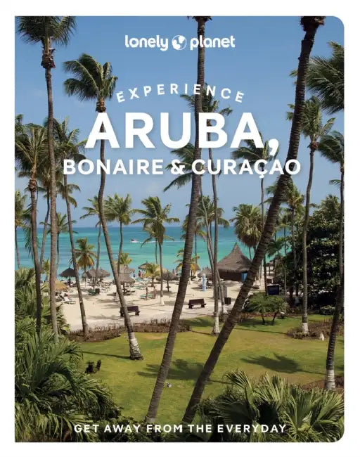 Lonely Planet Experience Aruba, Bonaire & Curaçao: Includes Bonaire & Curaçao by Bailey Freeman, Robert Isenberg
