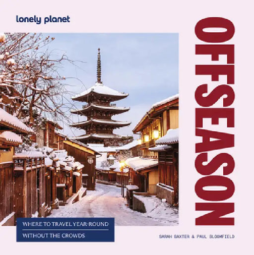 Lonely Planet Offseason: Amazing Crowd Free Trips 100 Top Destinations During Off Peak Times Trip Planning Advice & Tips with Stunning Photography by Sarah Baxter, Paul Bloomfield
