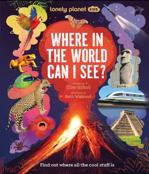 Lonely Planet Kids Where in the World Can I See?: Discover Mind Bending Places & Creatures Sharks, Dinosaur Fossils & Rockets Blasting Off Awesome Fac by Clive Gifford, Beth Walrond