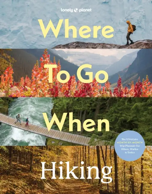 Lonely Planet Where to Go When: Hiking by Lonely Planet