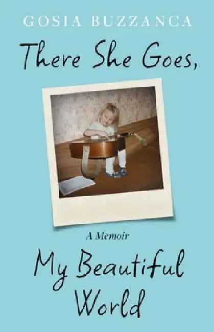There She Goes, My Beautiful World: A Memoir by Gosia Buzzanca