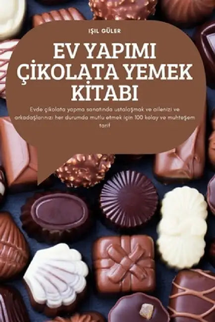 Ev Yapimi Çİkolata Yemek Kİtabi: Evde çikolata yapma sanatında ustalaşmak ve ailenizi ve arkadaşlarınızı her d by Işıl Güler
