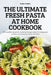 The Ultimate Fresh Pasta at Home Cookbook: 100 incredible recipes for mastering the age-old art of making pasta at home and impressing friends and fam by Fiona Fonda