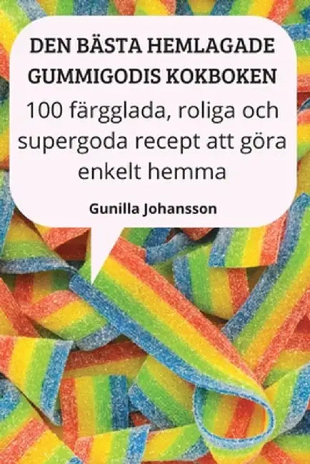 Den Bästa Hemlagade Gummigodis Kokboken by Gunilla Johansson