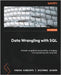 Data Wrangling with SQL: A hands-on guide to manipulating, wrangling, and engineering data using SQL by Kandarpa, Raghav