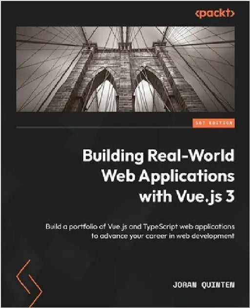 Building Real-World Web Applications with Vue.js 3: Build a portfolio of Vue.js and TypeScript web applications to advance your career in web developm by Quinten, Joran