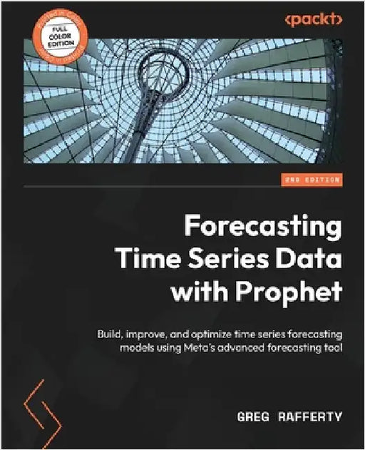 Forecasting Time Series Data with Prophet - Second Edition: Build, improve, and optimize time series forecasting models using Meta's advanced forecast by Rafferty, Greg