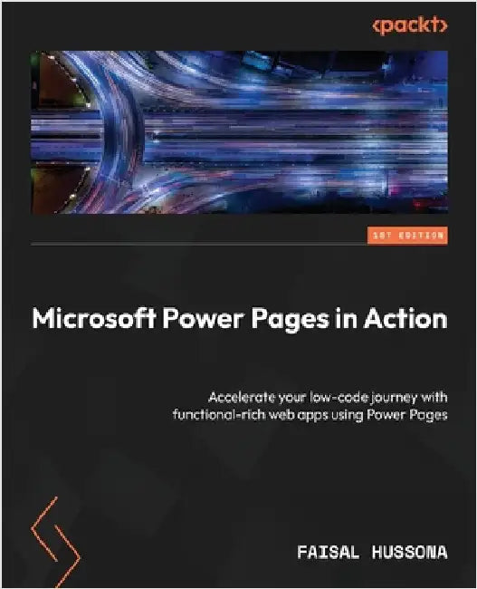Microsoft Power Pages in Action: Accelerate your low-code journey with functional-rich web apps using Power Pages by Hussona, Faisal
