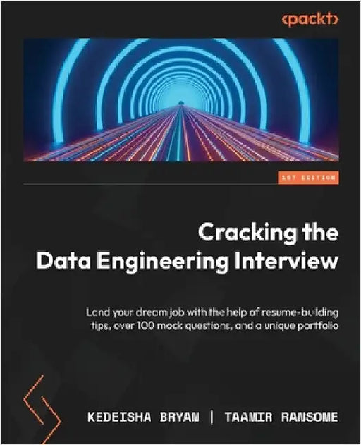 Cracking the Data Engineering Interview: Land your dream job with the help of resume-building tips, over 100 mock questions, and a unique portfolio by Bryan, Kedeisha