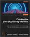 Cracking the Data Engineering Interview: Land your dream job with the help of resume-building tips, over 100 mock questions, and a unique portfolio by Bryan, Kedeisha