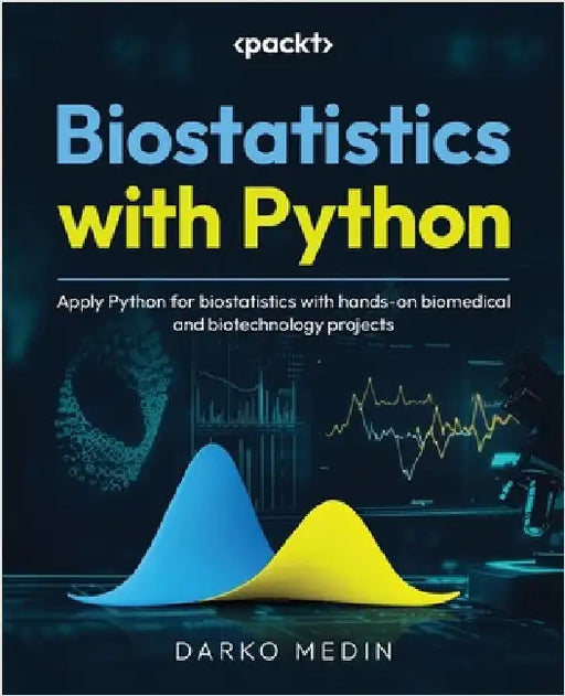 Biostatistics with Python: Apply Python for biostatistics with hands-on biomedical and biotechnology projects by Medin, Darko