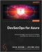DevSecOps for Azure: End-to-end supply chain security for GitHub, Azure DevOps, and the Azure cloud by Okeyode, David
